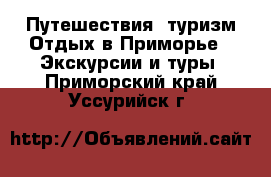 Путешествия, туризм Отдых в Приморье - Экскурсии и туры. Приморский край,Уссурийск г.